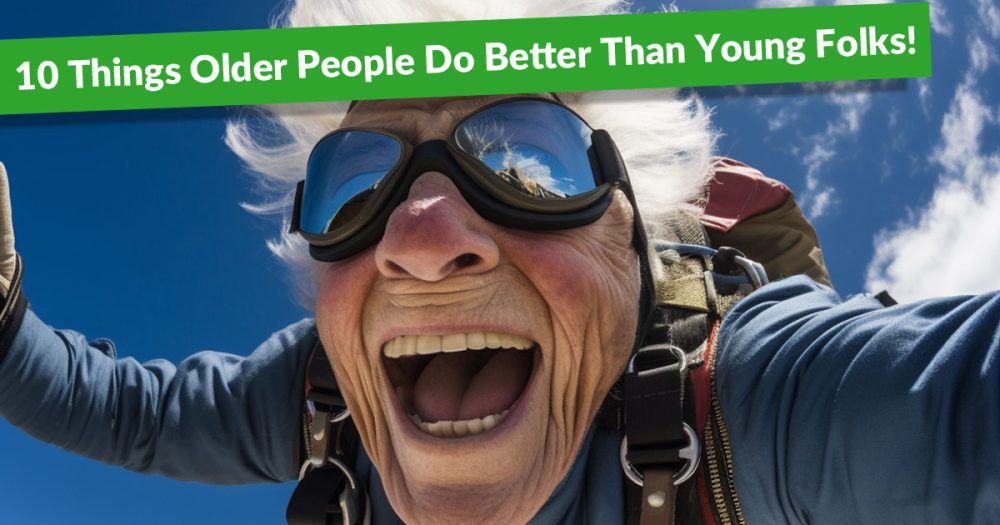 10 Things Older People Do Better Than Young Folks!